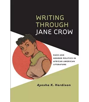 Writing Through Jane Crow: Race and Gender Politics in African American Literature
