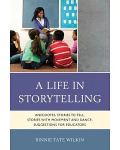 A Life in Storytelling: Anecdotes, Stories to Tell, Stories With Movement and Dance, Suggestions for Educators