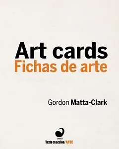 gordon Matta-Clark: art Cards / Fichas De arte