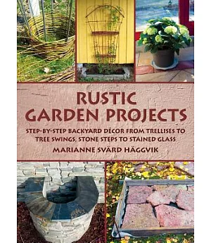 Rustic Garden Projects: Step-by-Step Backyard Decor from Trellises to Tree Swings, Stone Steps to Stained Glass