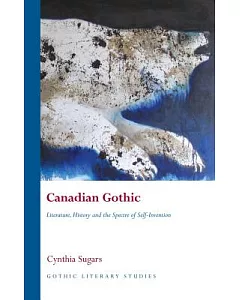 Canadian Gothic: Literature, History and the Spectre of Self-Invention