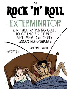 The Rock ’n’ Roll Exterminator: A Hip and Happening Guide to Getting Rid of Rats, Mice, Bugs, and Other Annoying Creatures