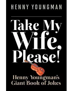 Take My Wife, Please!: Henny youngman’s Giant Book of Jokes