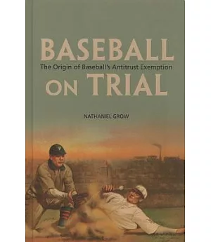 Baseball on Trial: The Origin of Baseball’s Antitrust Exemption