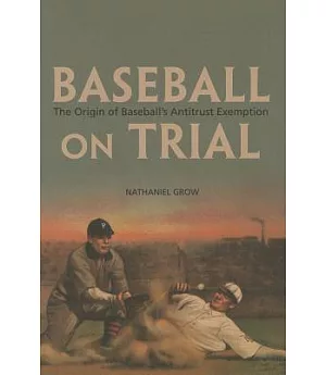 Baseball On Trial: The Origin of Baseball’s Antitrust Exemption