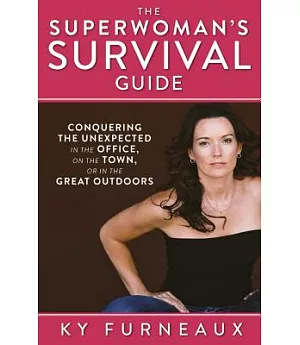 The Superwoman’s Survival Guide: Conquering the Unexpected in the Office, on the Town, or in the Great Outdoors