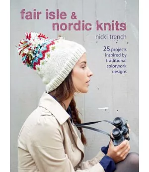 Fair Isle & Nordic Knits: 25 Projects Inspired by Traditional Colorwork Designs