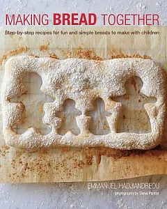Making Bread Together: Step-by-Step Recipes for Fun and Simple Breads to Make With Children
