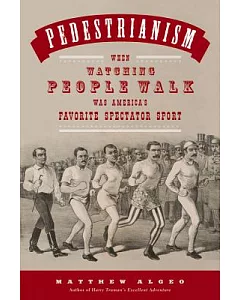 Pedestrianism: When Watching People Walk Was America’s Favorite Spectator Sport
