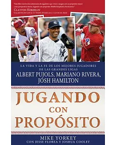Jugando Con Proposito: La vida y la fe de mejores judadores de las grandes ligas Albert Pujols, Mariano Rivera, Josh Hamilton