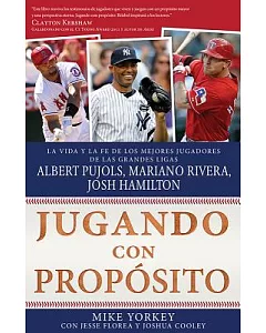 Jugando con Proposito: La vida y la fe de mejores judadores de las grandes ligas Albert Pujols, Mariano Rivera, josh Hamilton