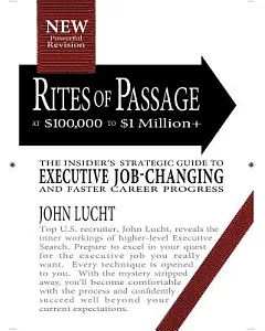 Rites of Passage at 100,000 to 1,000,000+: Your Insider’s Strategic Guide to Executive Job-Changing and Faster Career Progress