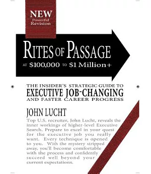 Rites of Passage at 100,000 to 1,000,000+: Your Insider’s Strategic Guide to Executive Job-Changing and Faster Career Progress