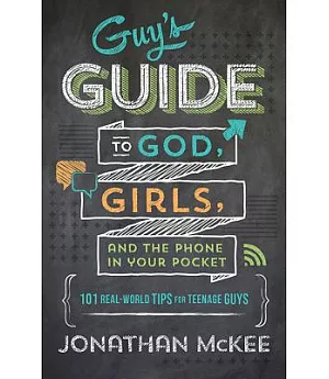 The Guy’s Guide to God, Girls, and the Phone in Your Pocket: 101 Real-world Tips for Teenaged Guys