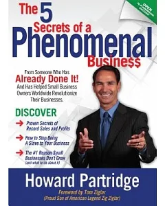The 5 Secrets of a Phenomenal Business: How to Stop Being a Slave to Your Business and Finally Have the Freedom You’ve Always Wa