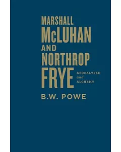 Marshall Mcluhan and Northrop Frye: Apocalypse and Alchemy