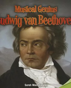 Musical Genius: Ludwig Van Beethoven
