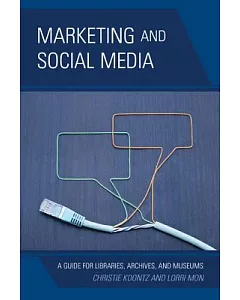 Marketing and Social Media: A Guide for Libraries, Archives, and Museums