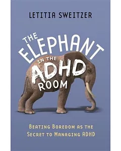The Elephant in the ADHD Room: Beating Boredom As the Secret to Managing ADHD