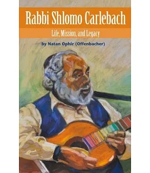 Rabbi Shlomo Carlebach: Life, Mission, and Legacy