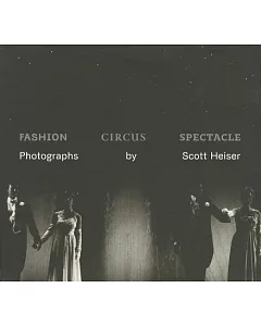 Fashion, Circus, Spectacle: Photographs by Scott Heiser