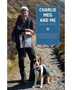 Charlie, Meg and Me: An Epic 530 Mile Walk Recreating Bonnie Prince Charlie’s Escape After the Disaster of Culloden