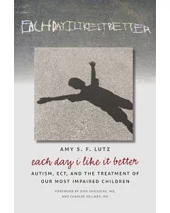 Each Day I Like It Better: Autism, ECT, and the Treatment of Our Most Impaired Children