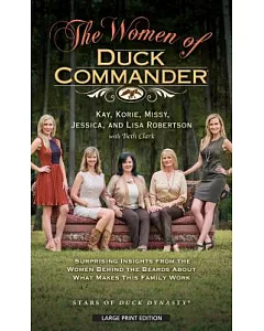 The Women of Duck Commander: Suprising Insights from the Women Behind the Beard About What Makes This Family Work