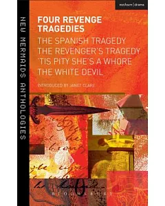 Four Revenge Tragedies: The Spanish Tragedy/ The Revenger’s Tragedy/ ’Tis Pity She’s a Whore/ The White Devil