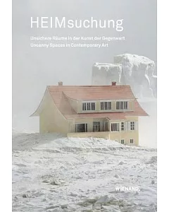 Heimsuchung: Unsichere Raume in Der Kunst Der Gegenwart / Uncanny Spaces in Contemporary Art