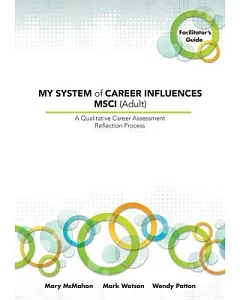 My System of Career Influences Msci - Adult: A Qualitative Career Assessment Reflection Process: Facilitator’s Guide