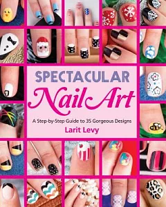 Spectacular Nail Art: A Step-by-Step Guide to 35 Gorgeous Designs