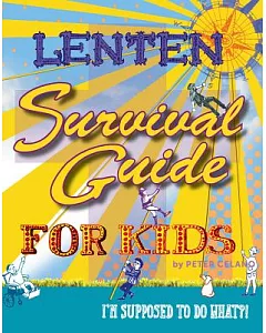 Lenten Survival Guide for Kids: I Am Supposed to Do What?!
