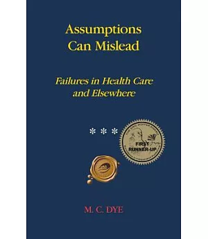 Assumptions Can Mislead: Failures in Health Care and Elsewhere
