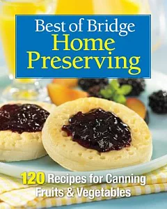 Best of Bridge Home Preserving: 120 Recipes for Jams, Jellies, Marmalades, Pickles & More