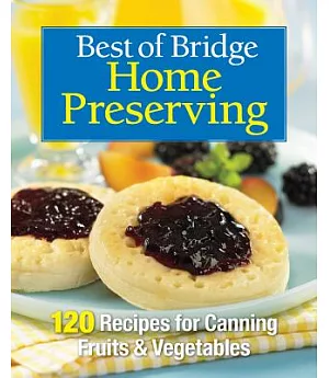 Best of Bridge Home Preserving: 120 Recipes for Jams, Jellies, Marmalades, Pickles & More
