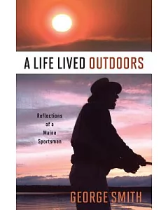 A Life Lived Outdoors: Reflections of a Maine Sportsman