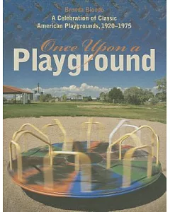 Once Upon a Playground: A Celebration of Classic American Playgrounds, 1920-1975