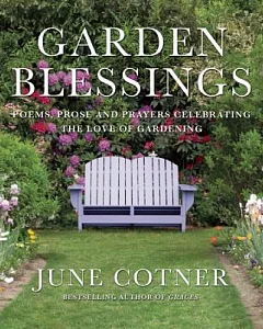 Garden Blessings: Poems, Prose and Prayers Celebrating The Love Of Gardening