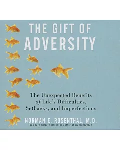 The Gift of Adversity: The Unexpected Benefits of Life’s Difficulties, Setbacks, and Imperfections