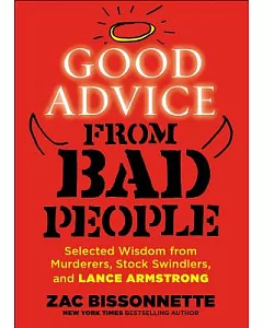 Good Advice from Bad People: Selected Wisdom from Murderers, Stock Swindlers, and Lance Armstrong
