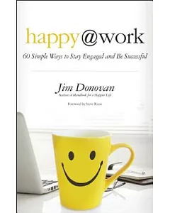 Happy @ Work: 60 Simple Ways to Stay Engaged and Be Successful