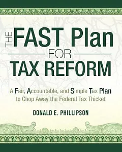 The Fast Plan for Tax Reform: A Fair, Accountable, and Simple Tax Plan to Chop Away the Federal Tax Thicket