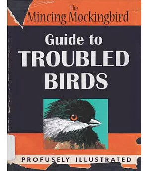 The Mincing Mockingbird Guide to Troubled Birds: An Uuthoritative Illustrated Compendium to Be Consulted in the Event of an Infa
