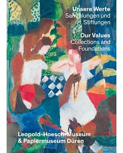 Unsere Werte Sammlungen Und Stiftungen / Our Values Collections and Foundations: Leopold-Hoesch-Museum & Papiermuseum Duren