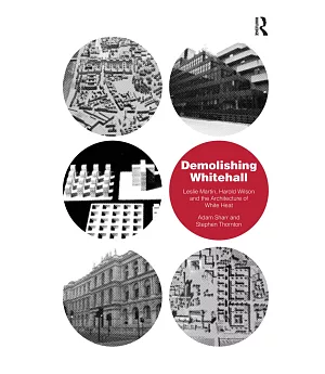 Demolishing Whitehall: Leslie Martin, Harold Wilson and the Architecture of White Heat