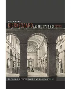 Kierkegaard and the Staging of Desire: Rhetoric and Performance in a Theology of Eros