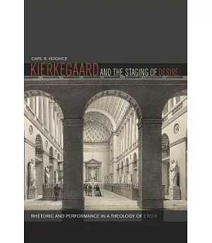 Kierkegaard and the Staging of Desire: Rhetoric and Performance in a Theology of Eros