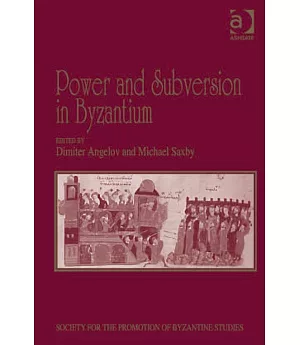 Power and Subversion in Byzantium: Papers from the Forty-Third Spring Symposium of Byzantine Studies, University of Birmingham,