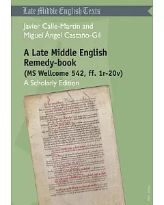 A Late Middle English Remedy-Book: MS Wellcome 542, ff. 1r-20v: A Scholarly Edition